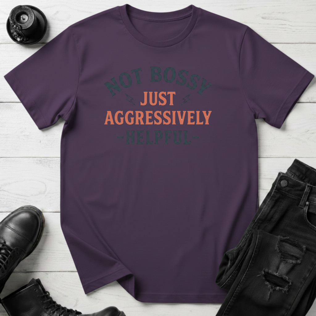 Not Bossy Just Aggressively Helpful T-Shirt