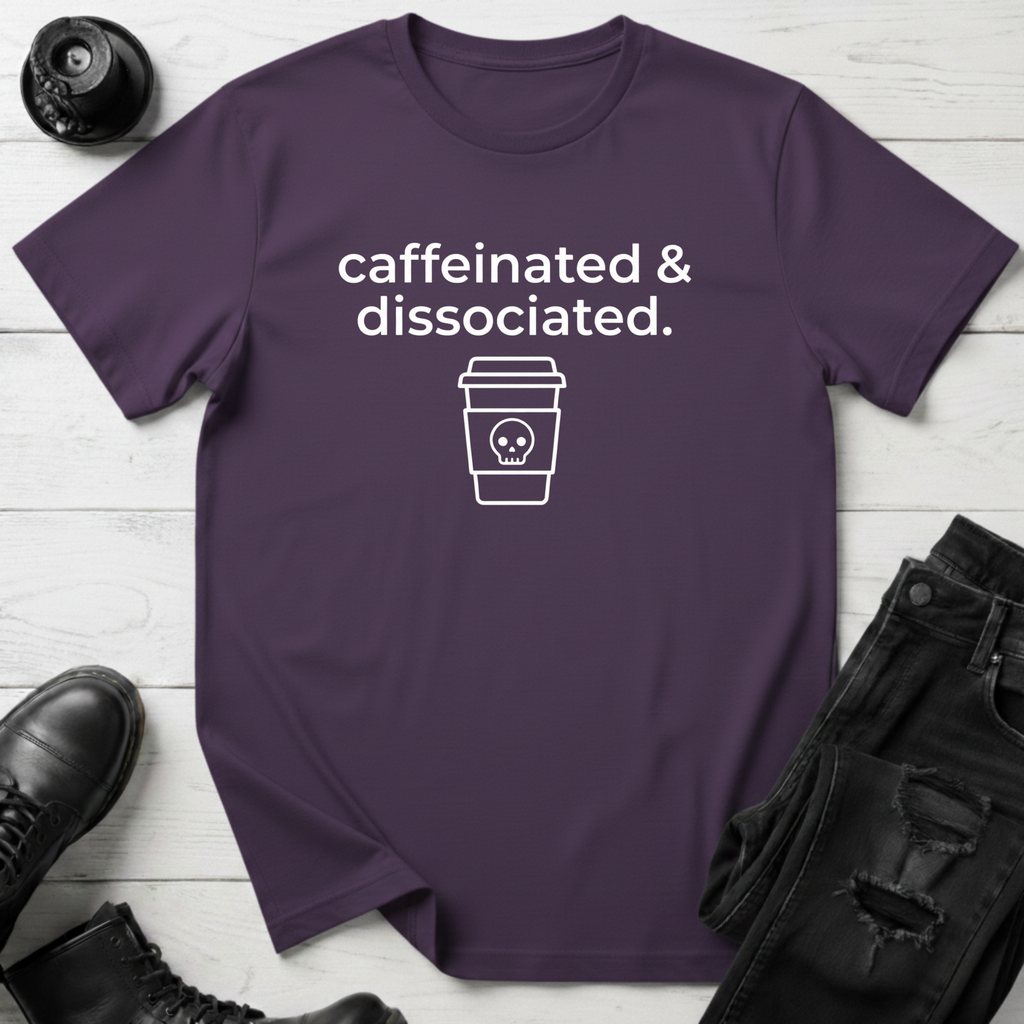 Caffeinated & Dissociated T-Shirt