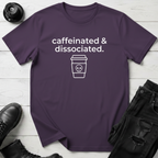 Caffeinated & Dissociated T-Shirt