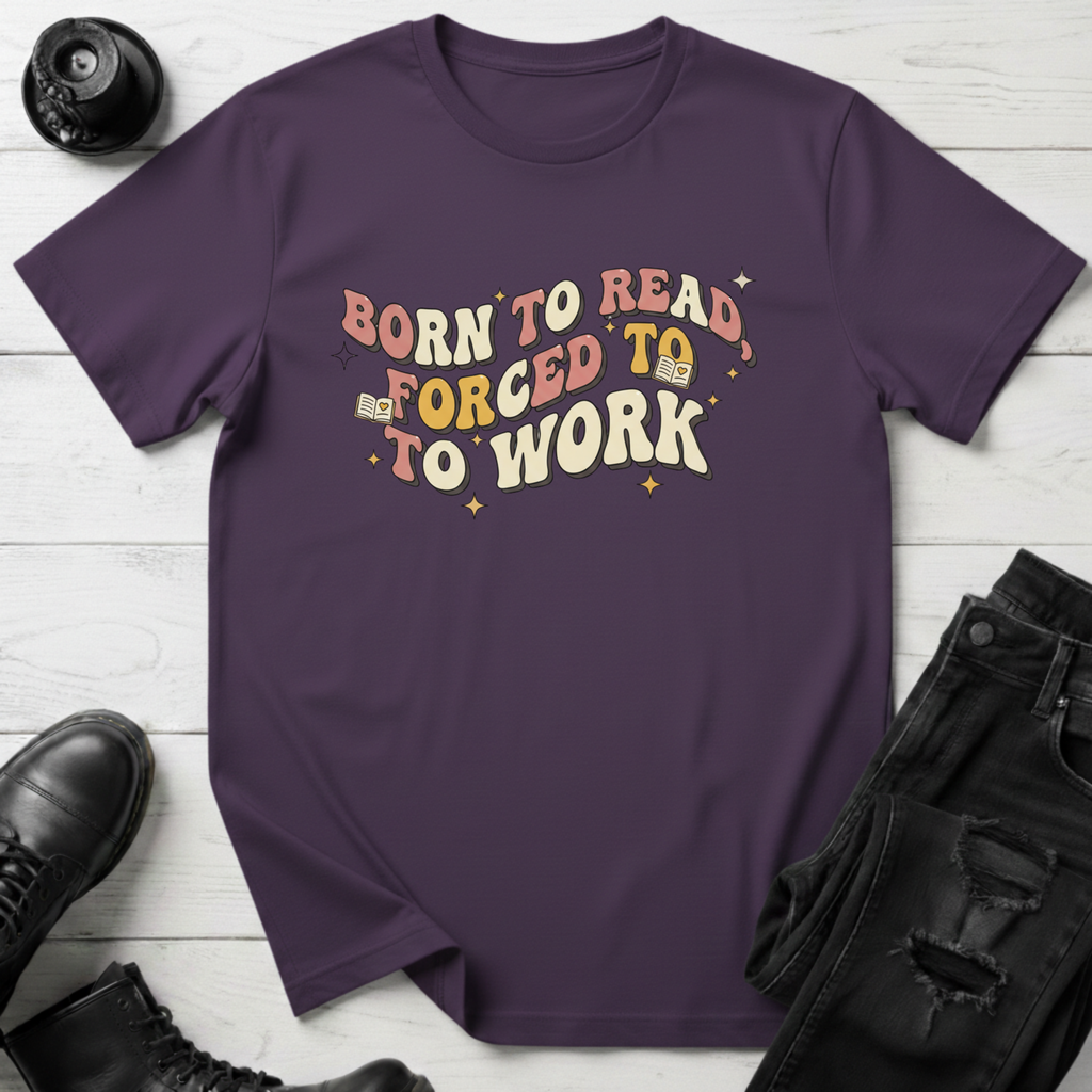 Born To Read, Forced To Work T-Shirt