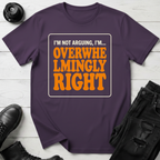 I’m Not Arguing, I’m Overwhelmingly Right T-Shirt