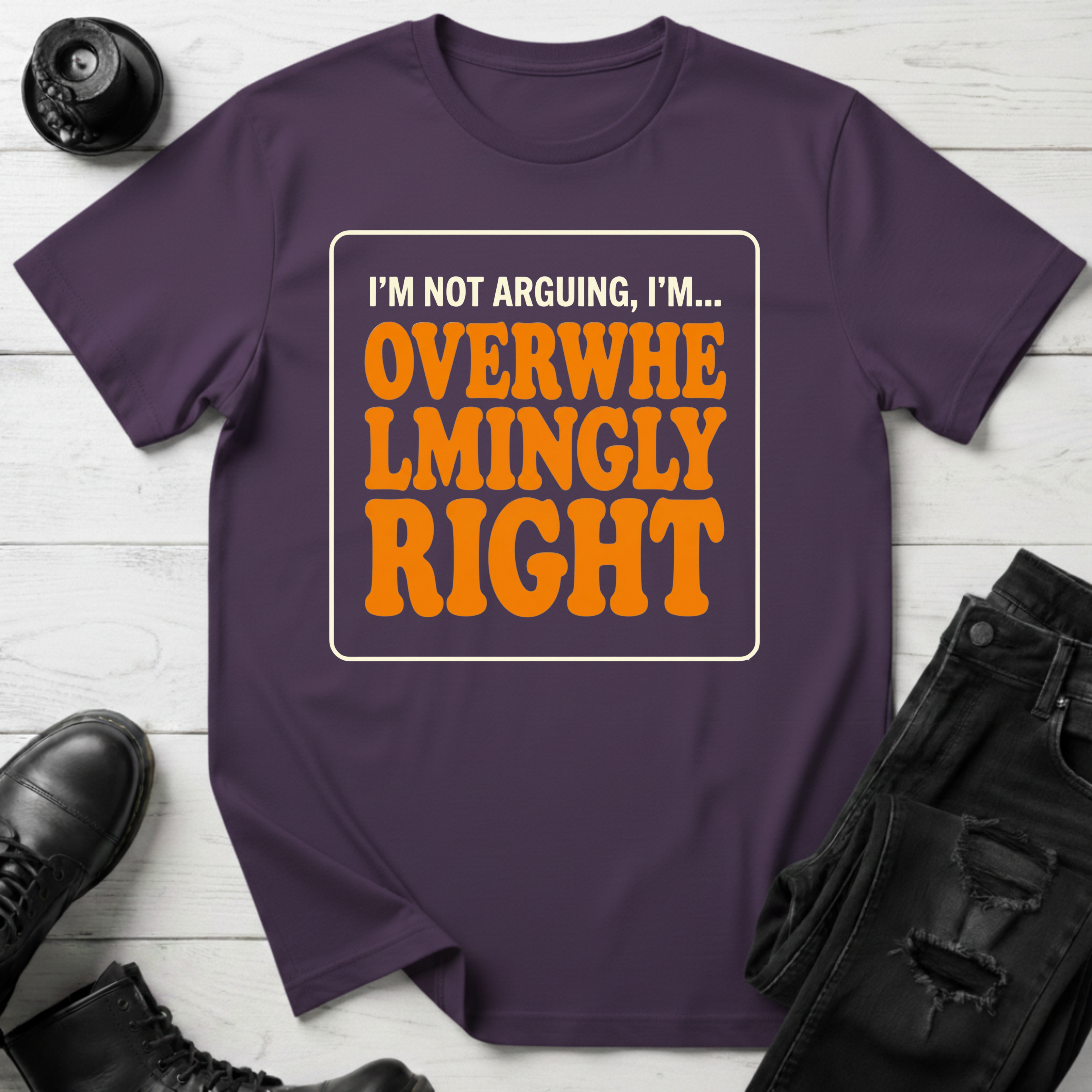 I’m Not Arguing, I’m Overwhelmingly Right T-Shirt