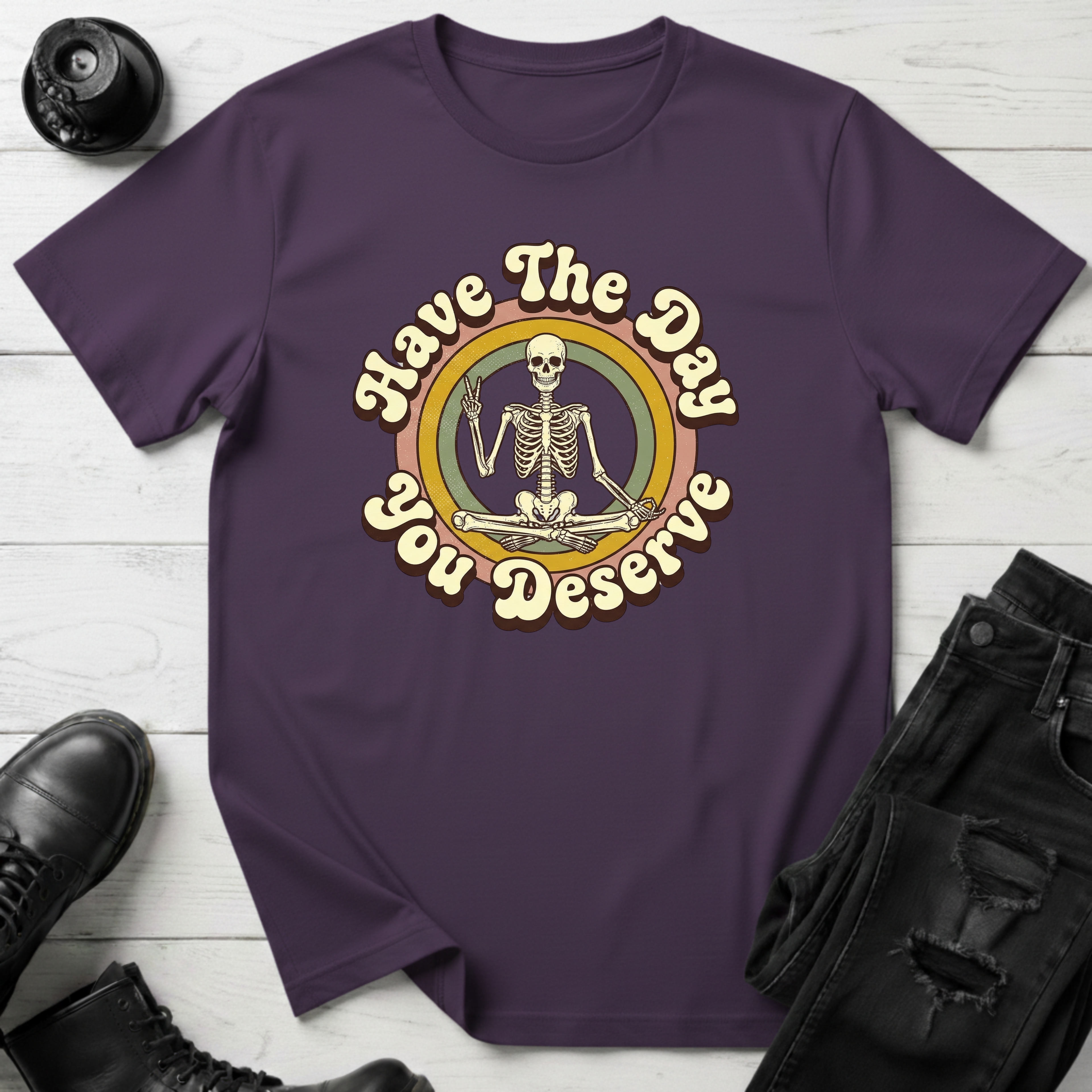 Have The Day You Deserve T-Shirt
