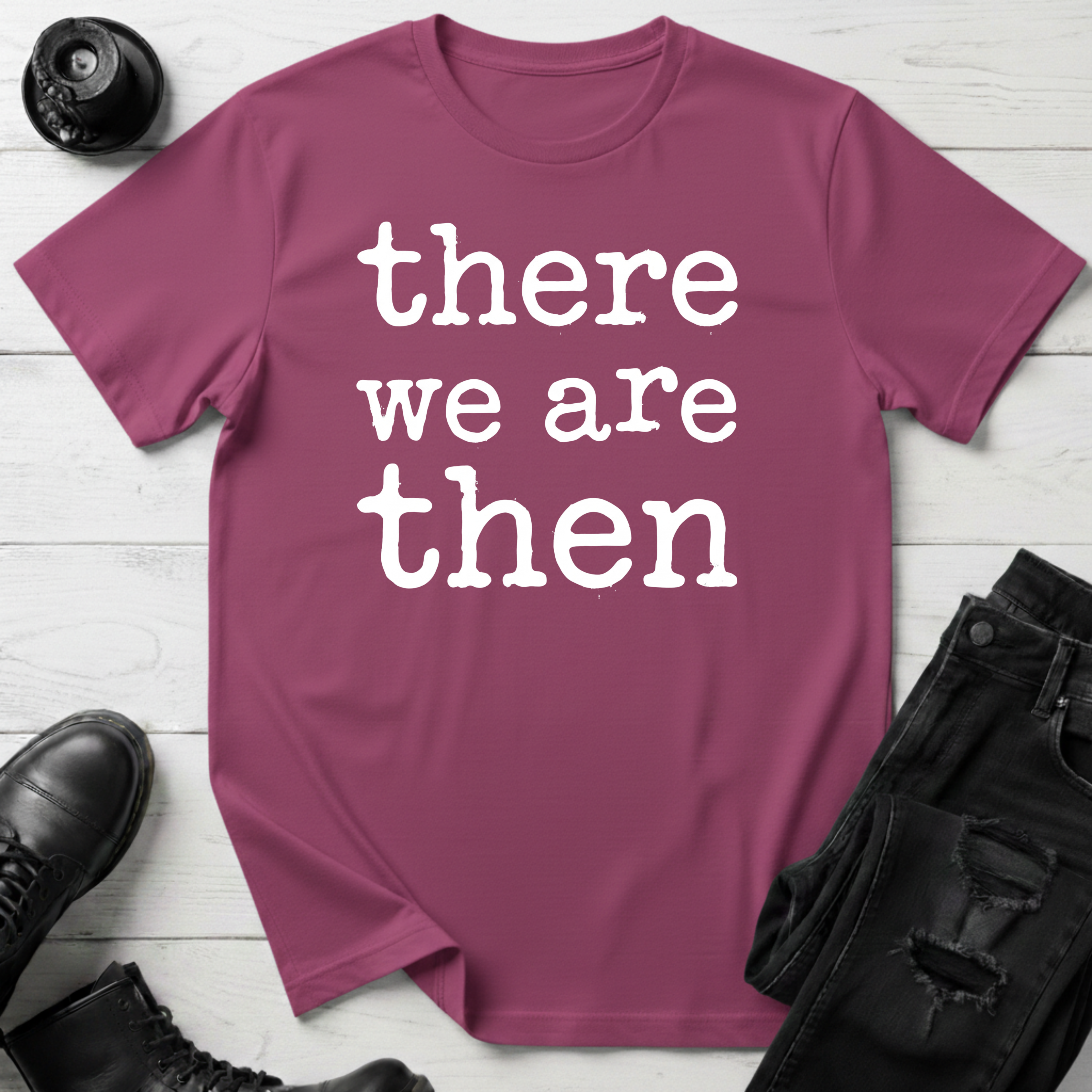 There We Are Then T-Shirt