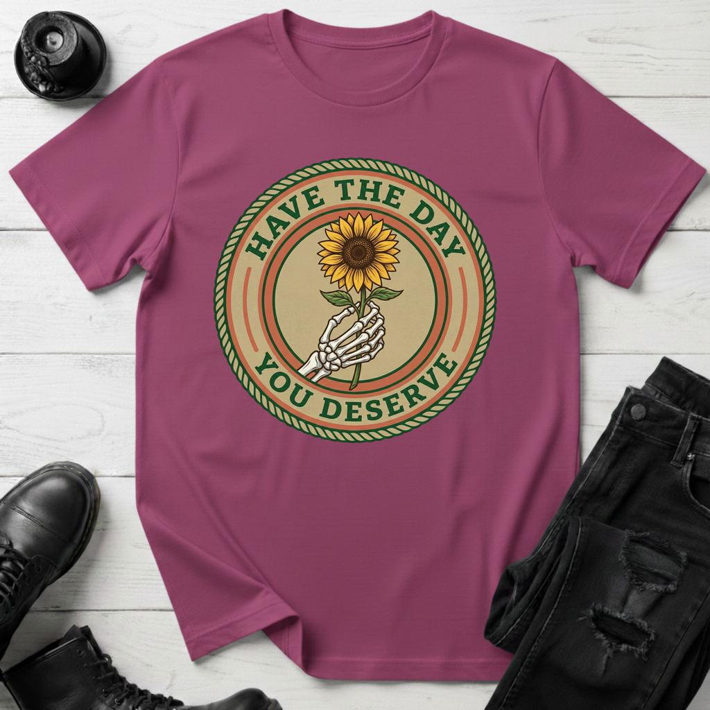 Have The Day You Deserve T-Shirt