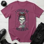 I Could Be Meaner T-Shirt