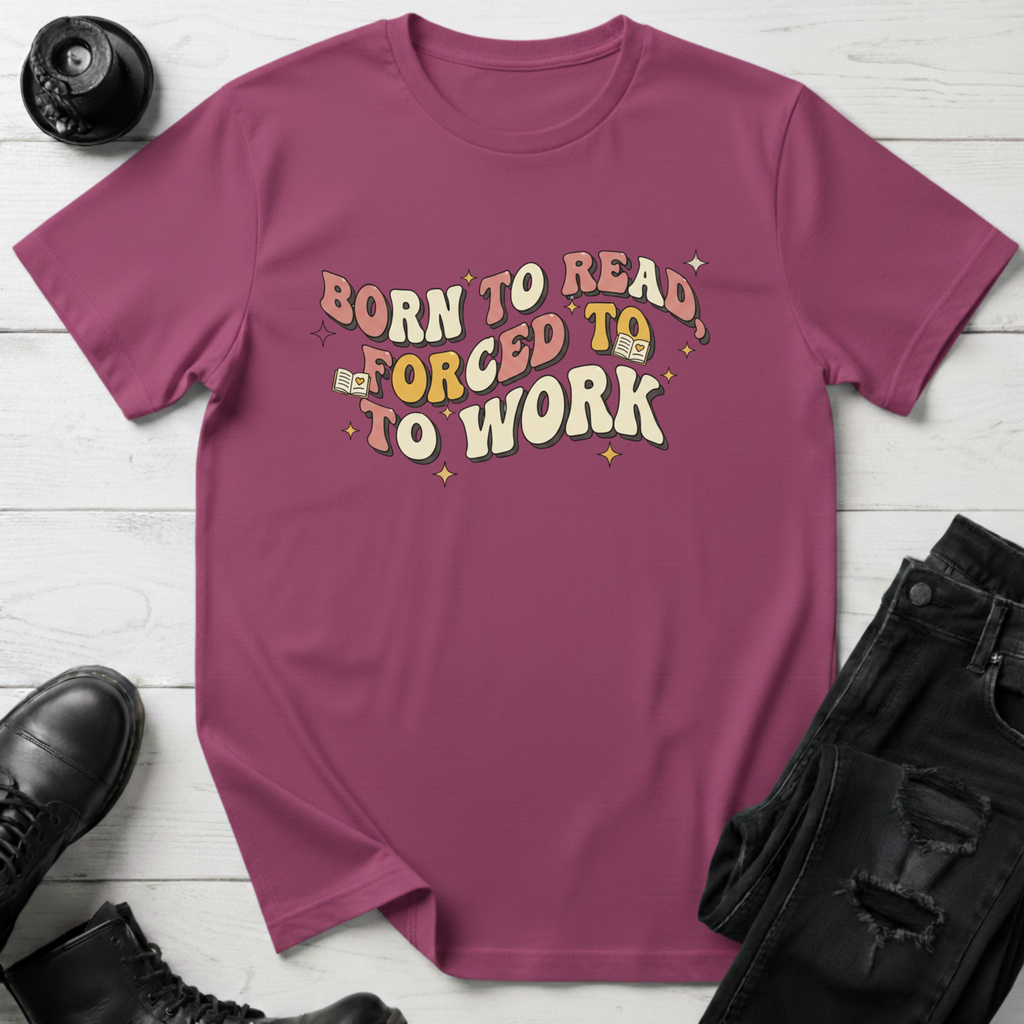 Born To Read, Forced To Work T-Shirt