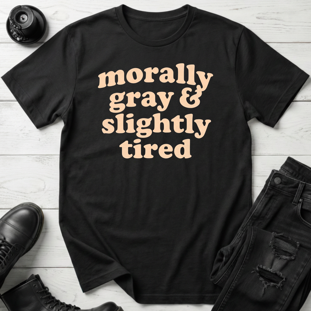 Morally Gray & Slightly Tired T-Shirt