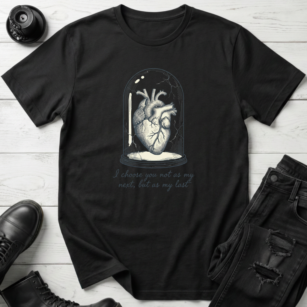 I choose you not as my next, but as my last T-Shirt