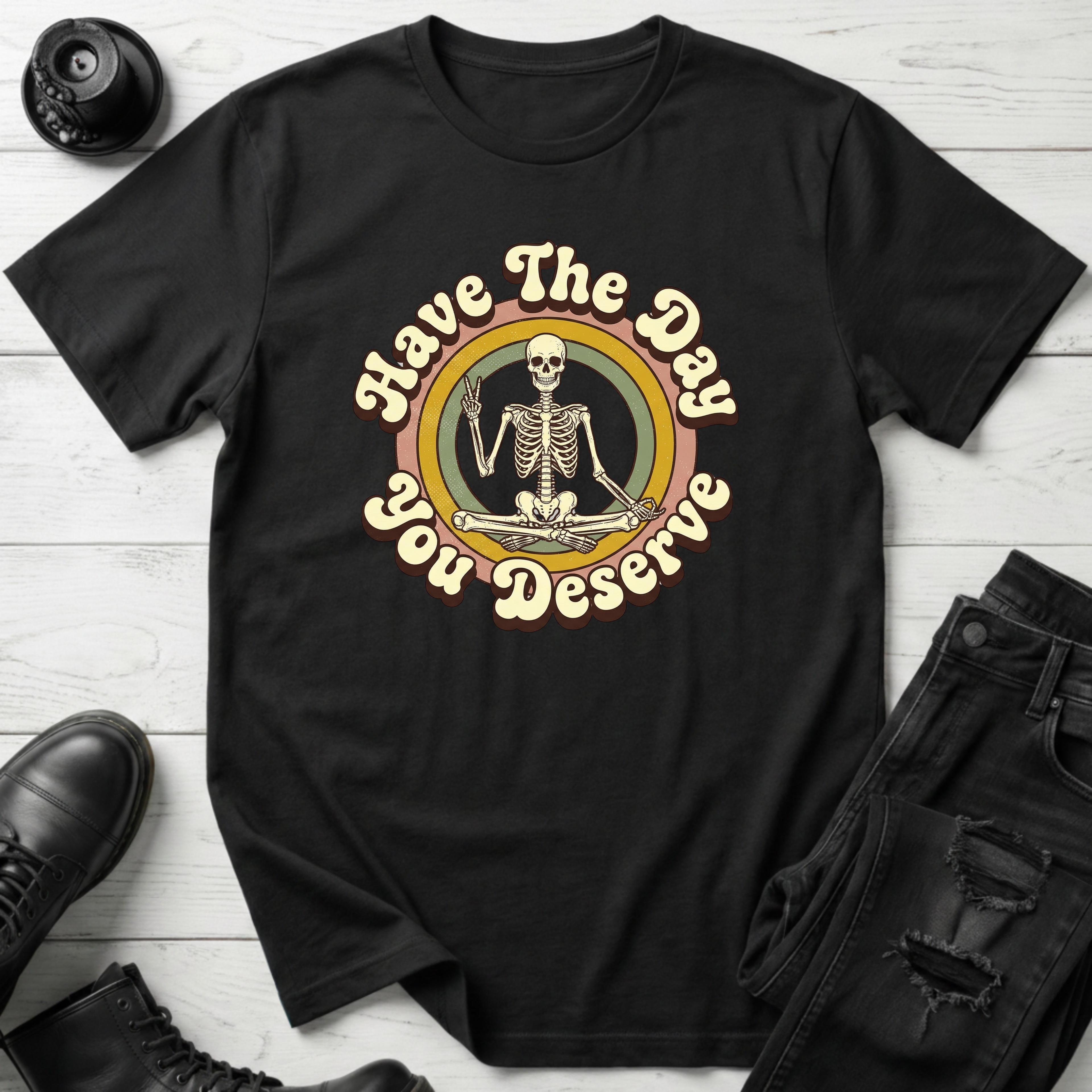 Have The Day You Deserve T-Shirt