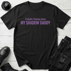 Probably Thinking About My Shadow Daddy T-shirt