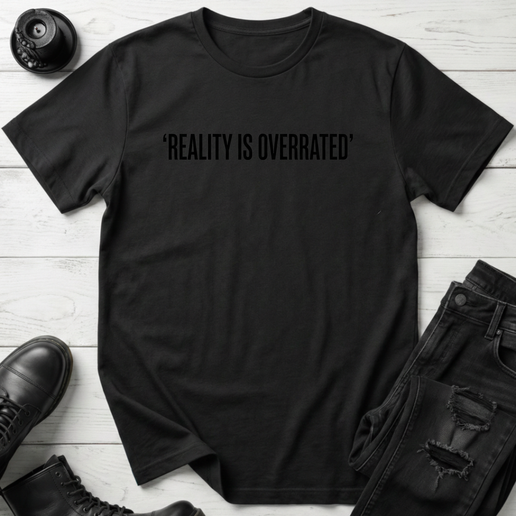 Reality Is Overrated T-Shirt