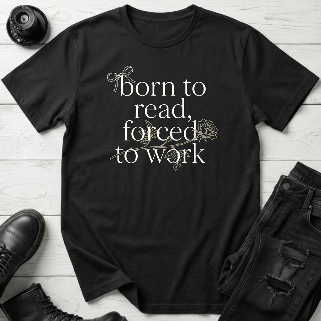 Born To Read, Forced To Work T-Shirt