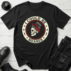 I Could Be Meaner T-Shirt
