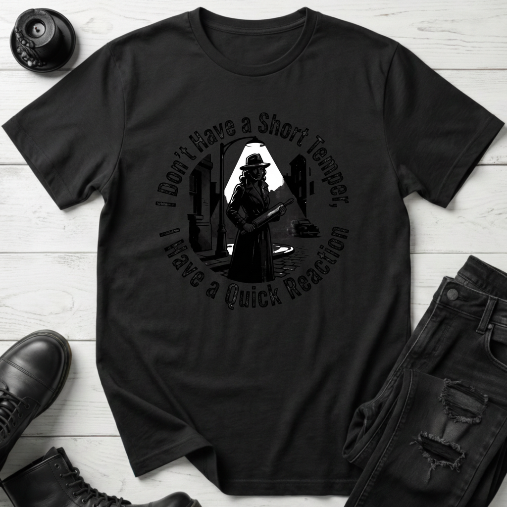 I Don’t Have A Short Temper, I Have A Quick Reaction T-Shirt