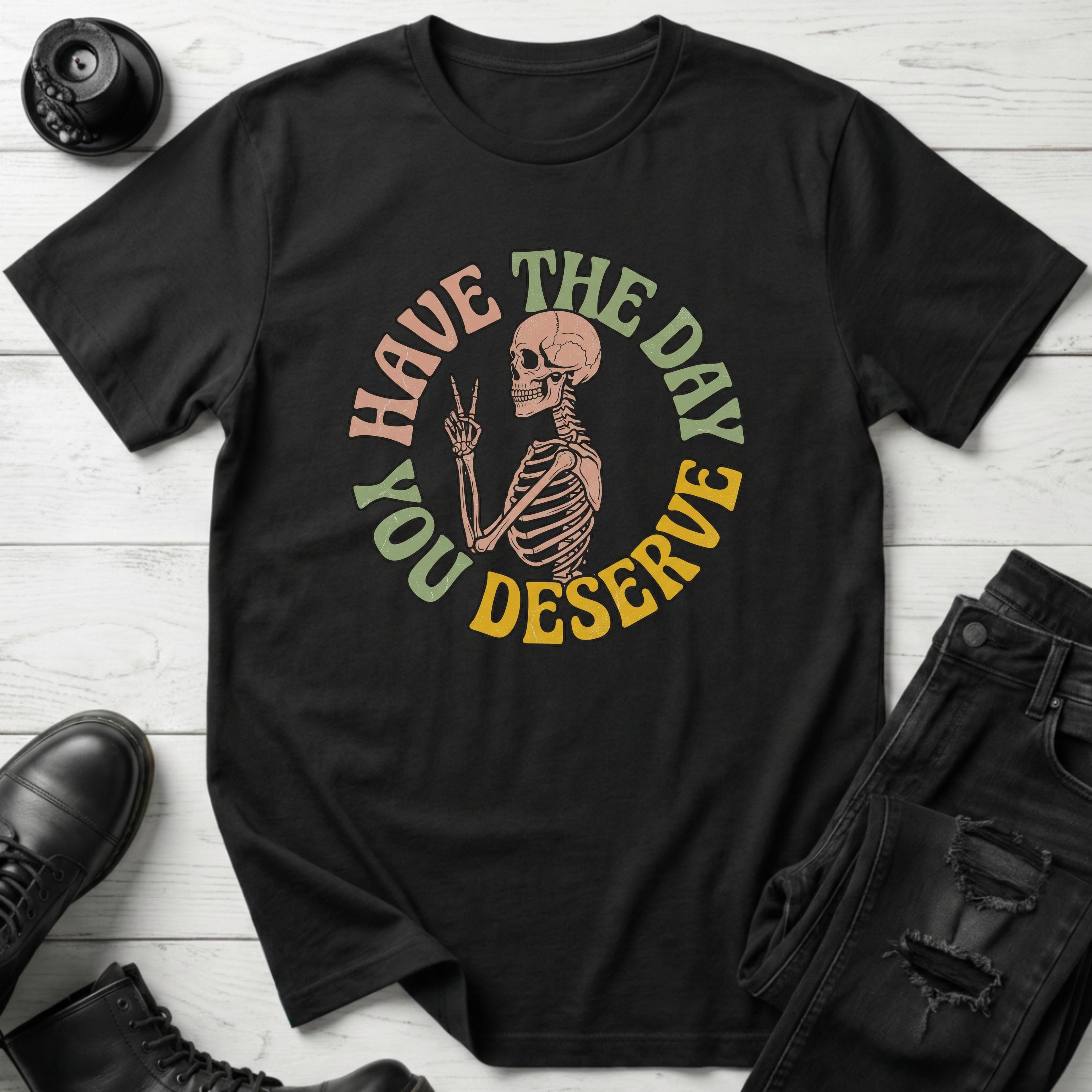 Have The Day You Deserve T-Shirt