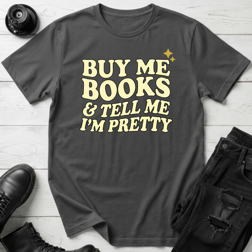 Buy Me Books And Tell Me I’m Pretty T-Shirt