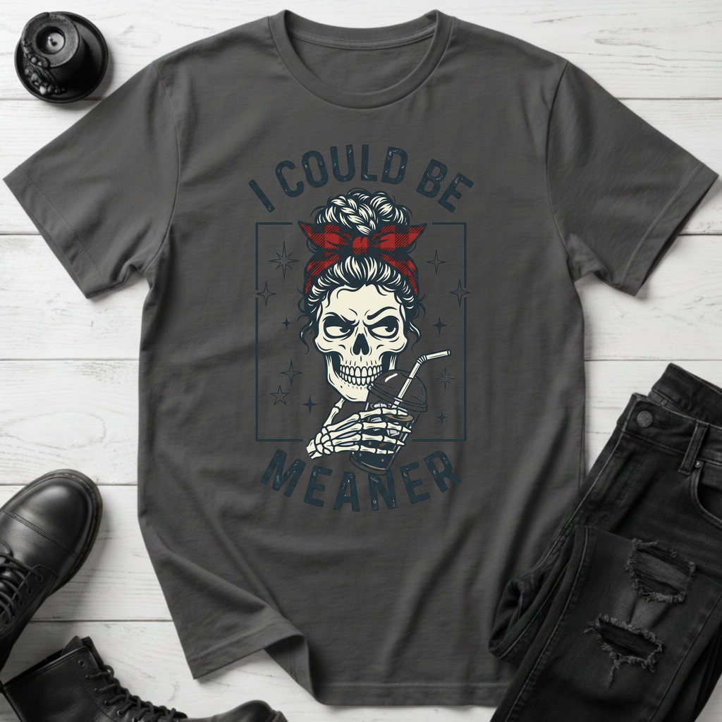 I Could Be Meaner T-Shirt