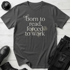 Born To Read, Forced To Work T-Shirt