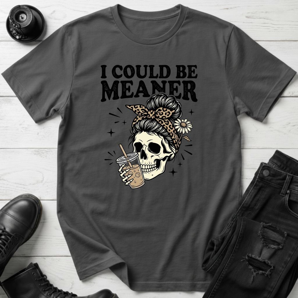 I Could Be Meaner T-Shirt