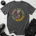 Have The Day You Deserve T-Shirt