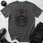 I Could Be Meaner T-Shirt
