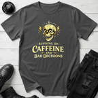 Caffeine and Bad Decisions T-Shirt