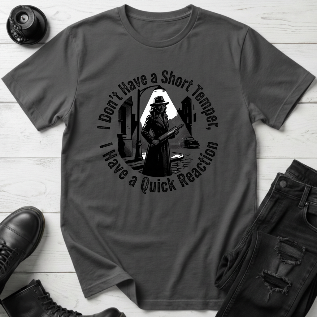 I Don’t Have A Short Temper, I Have A Quick Reaction T-Shirt