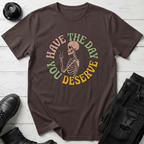 Have The Day You Deserve T-Shirt