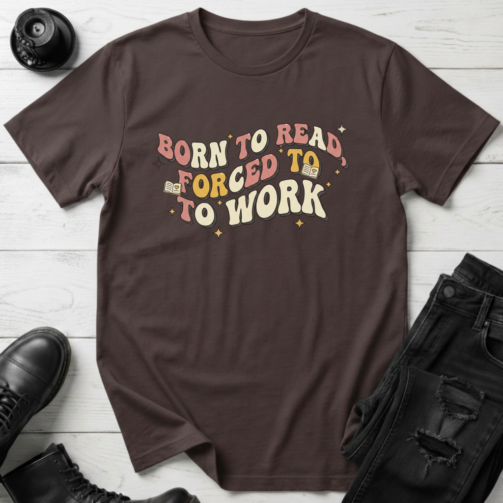 Born To Read, Forced To Work T-Shirt