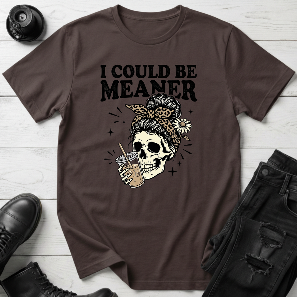I Could Be Meaner T-Shirt