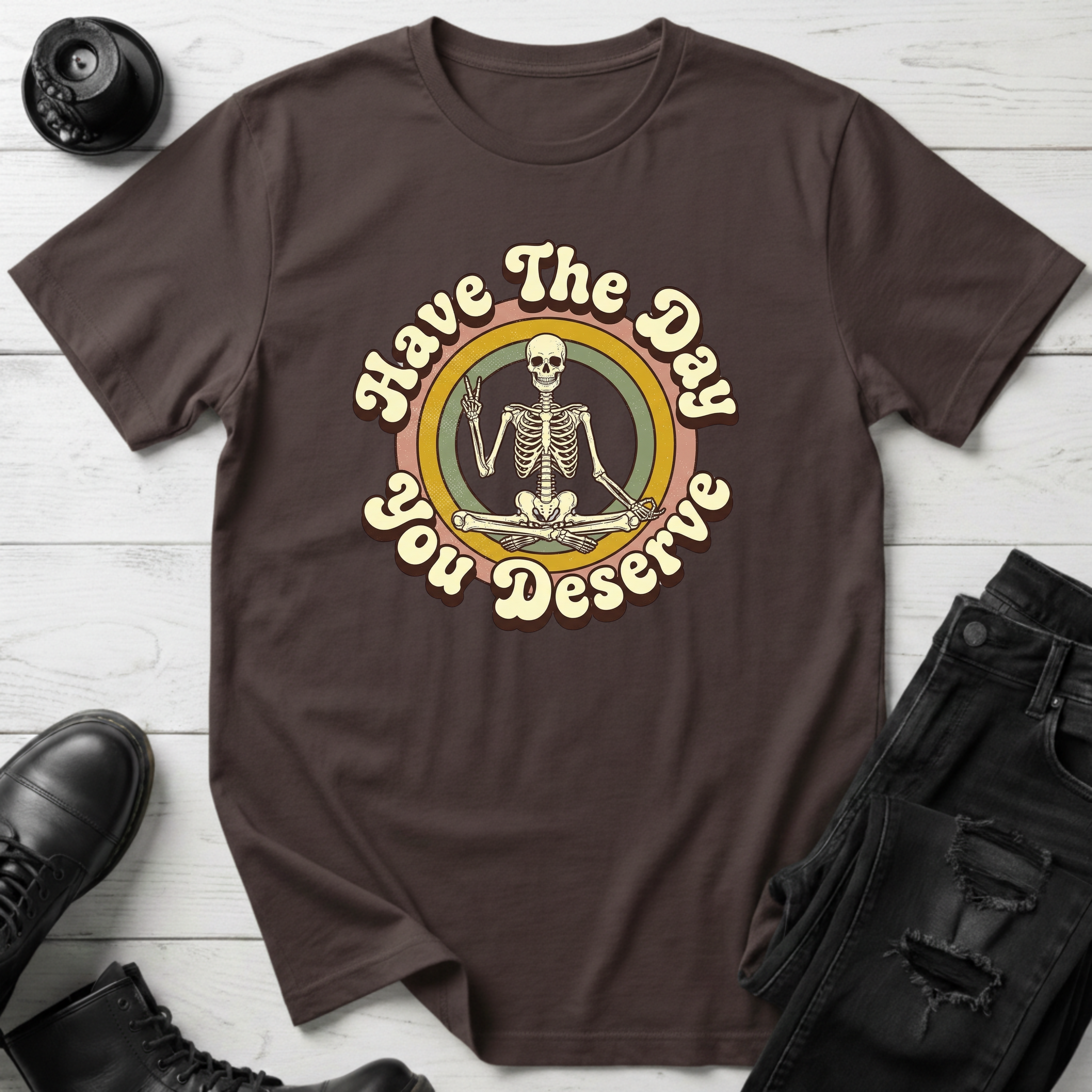 Have The Day You Deserve T-Shirt