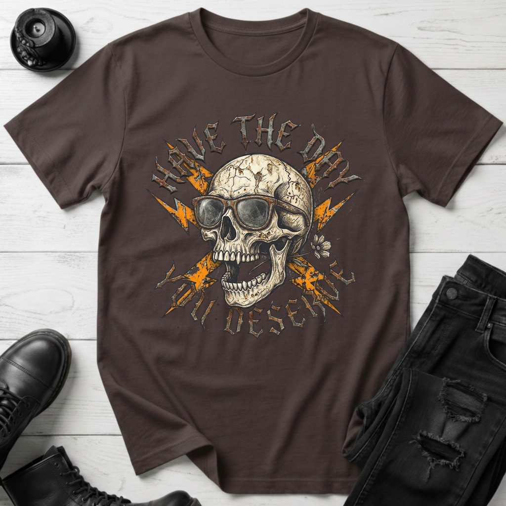 Have The Day You Deserve T-Shirt