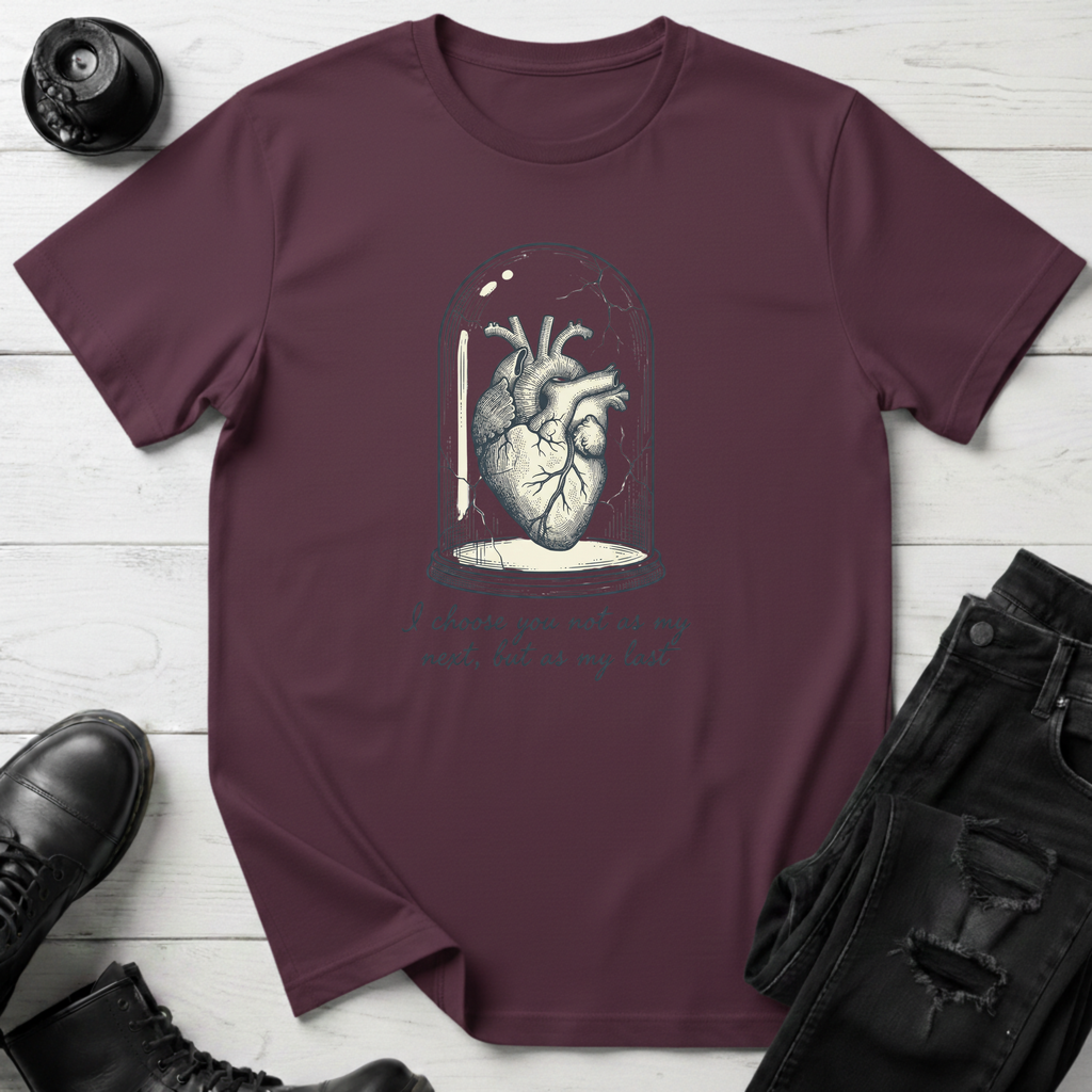 I choose you not as my next, but as my last T-Shirt