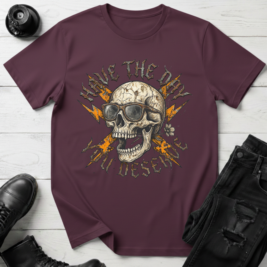 Have The Day You Deserve T-Shirt