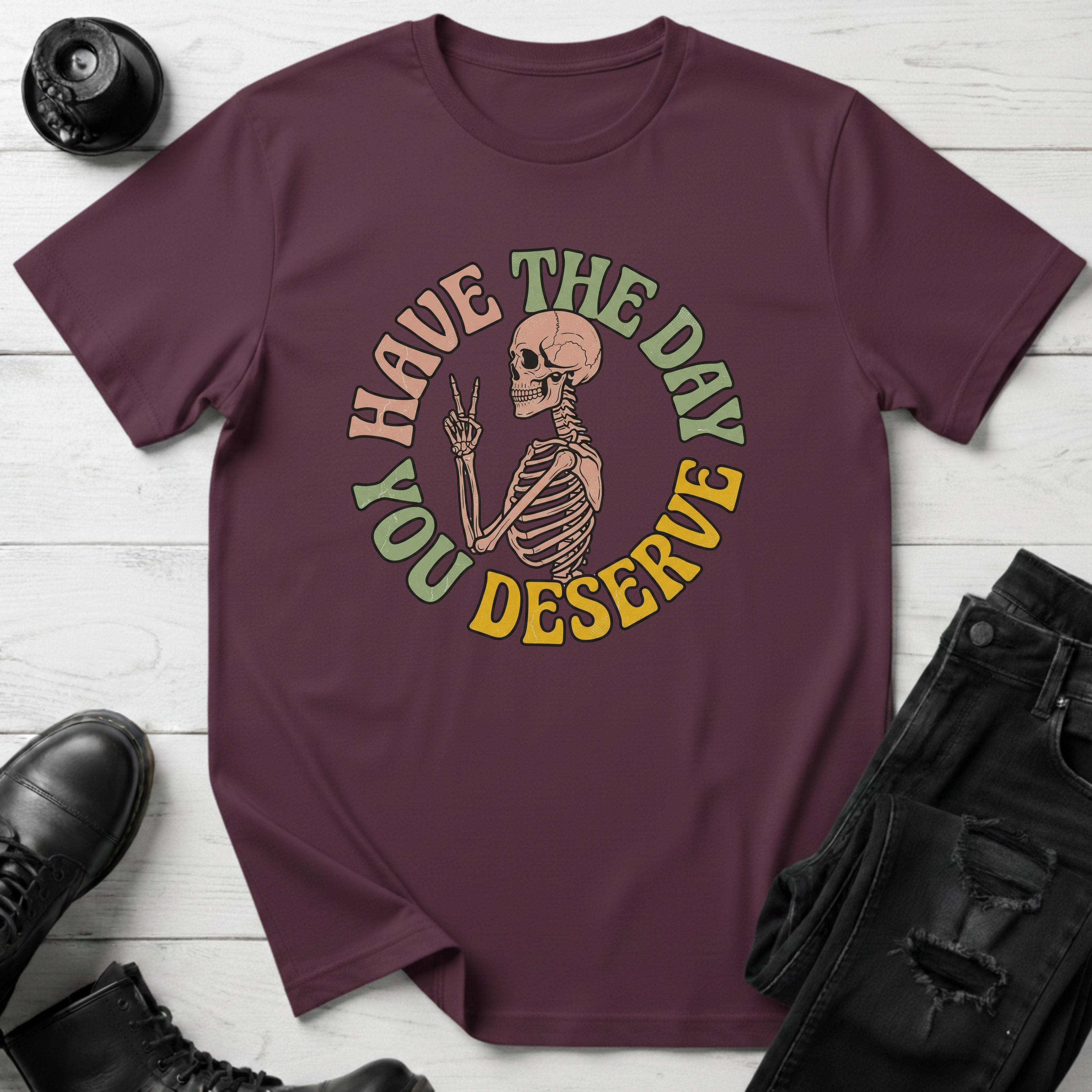 Have The Day You Deserve T-Shirt
