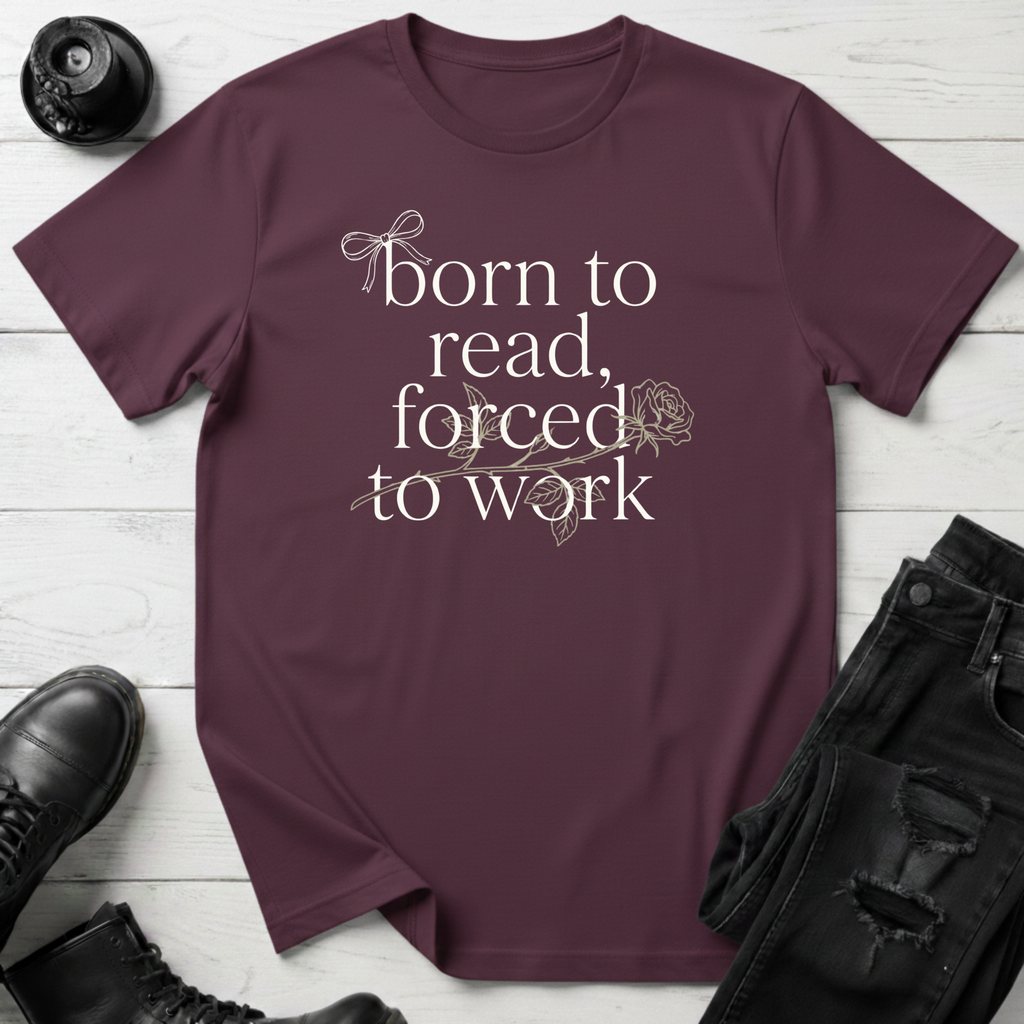 Born To Read, Forced To Work T-Shirt