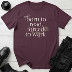 Born To Read, Forced To Work T-Shirt
