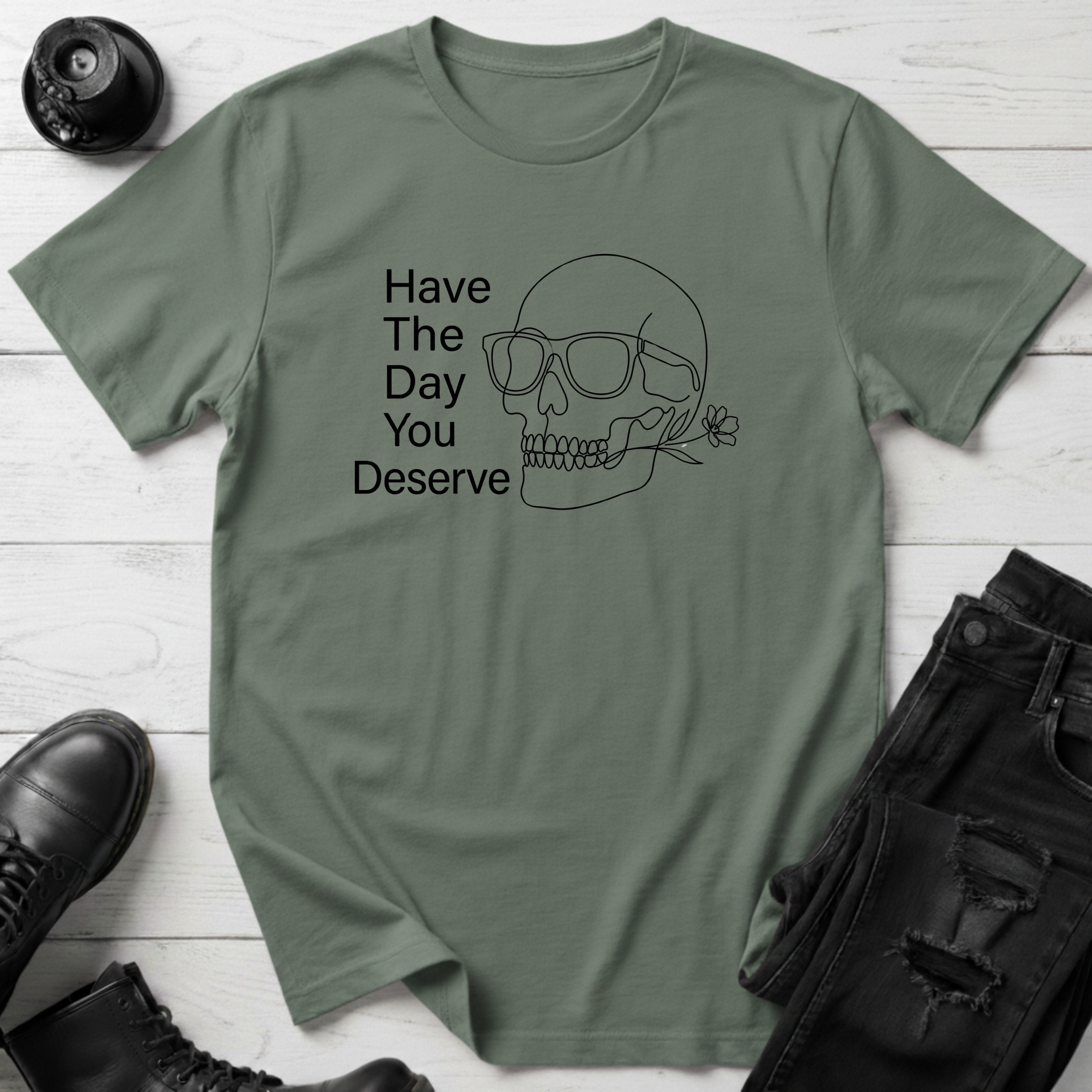 Have The Day You Deserve T-Shirt