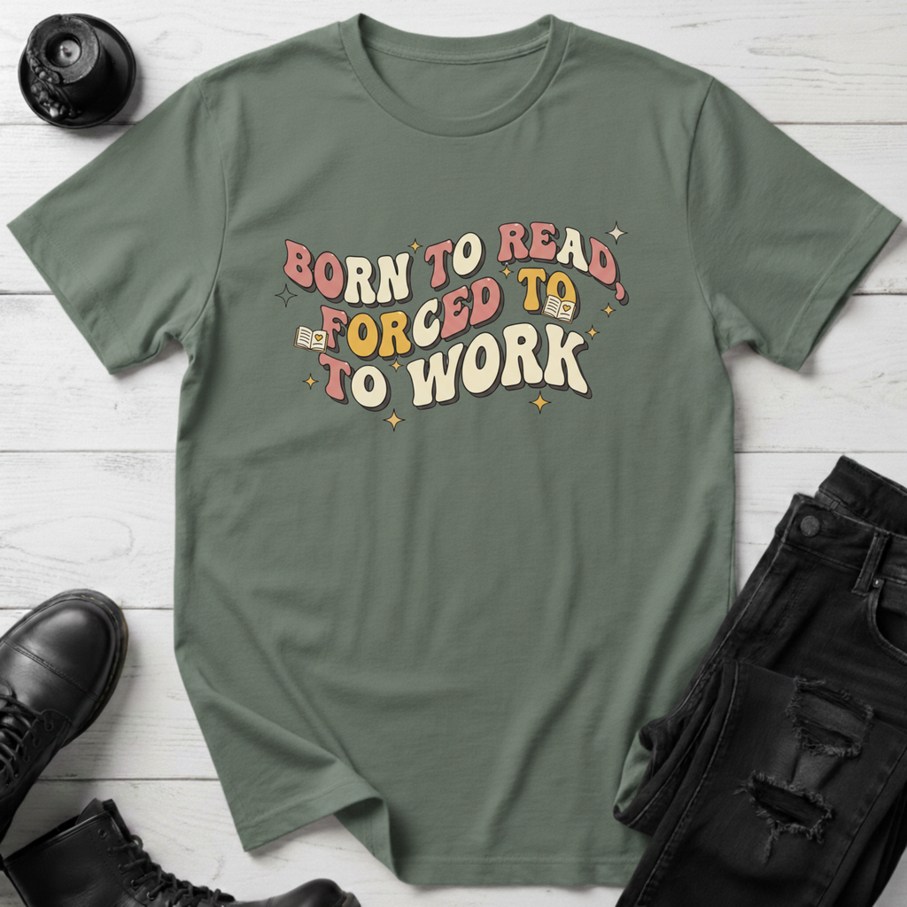 Born To Read, Forced To Work T-Shirt