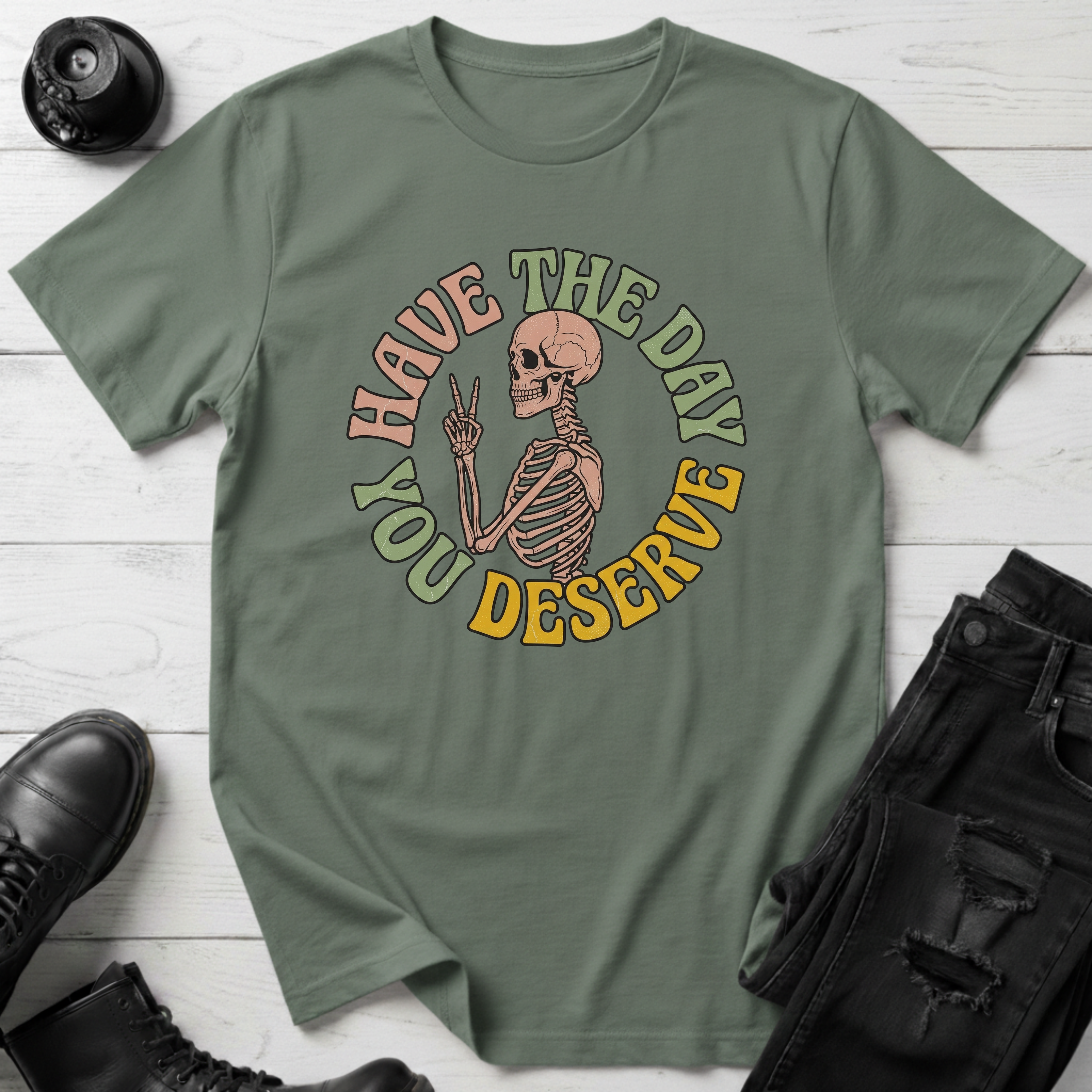 Have The Day You Deserve T-Shirt