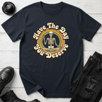 Have The Day You Deserve T-Shirt