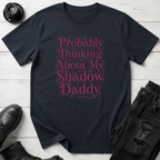 Probably Thinking About My Shadow Daddy T-Shirt