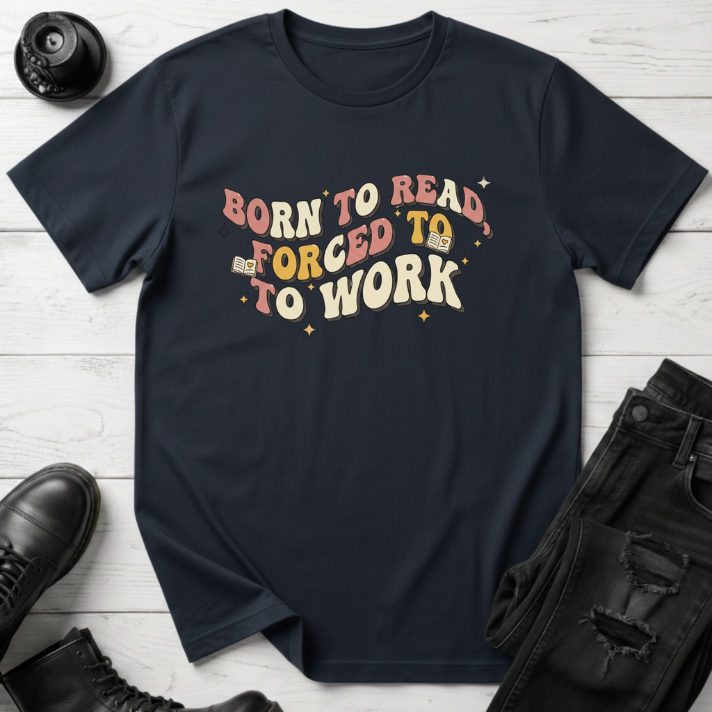Born To Read, Forced To Work T-Shirt