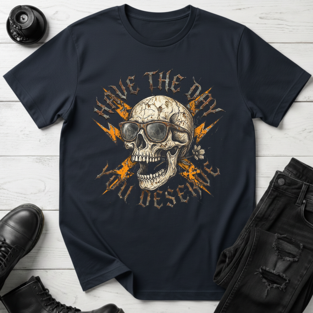 Have The Day You Deserve T-Shirt