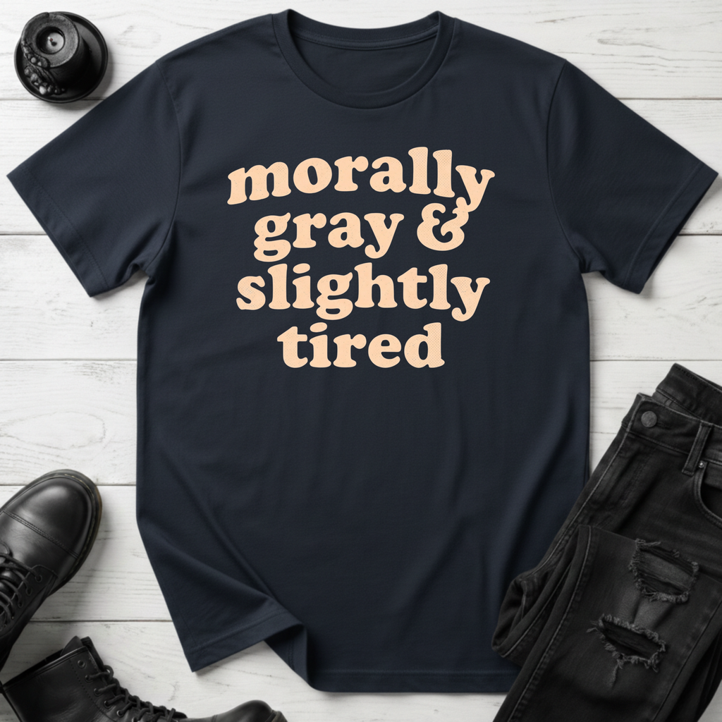 Morally Gray & Slightly Tired T-Shirt