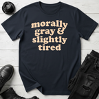 Morally Gray & Slightly Tired T-Shirt