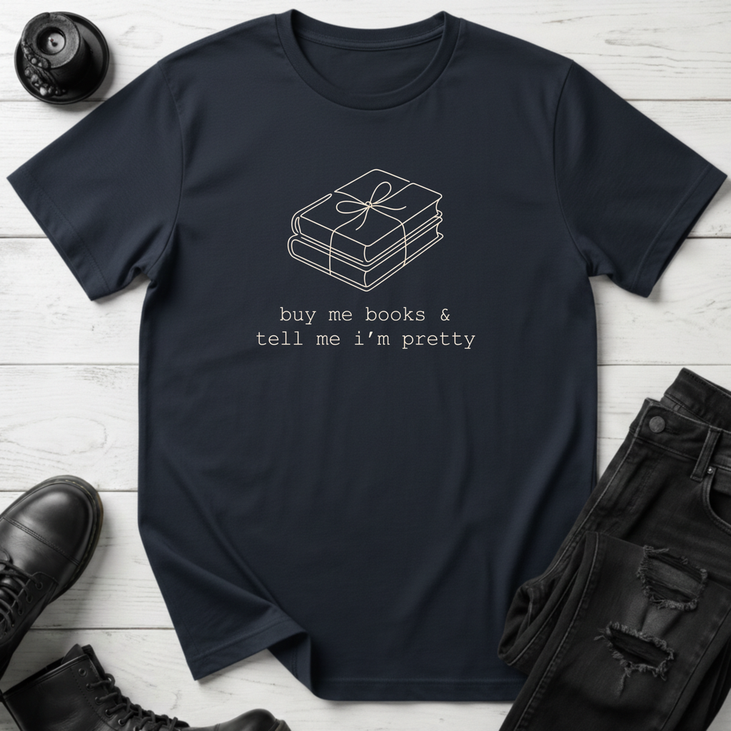 Buy Me Books And Tell Me I’m Pretty T-Shirt