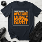 I’m Not Arguing, I’m Overwhelmingly Right T-Shirt