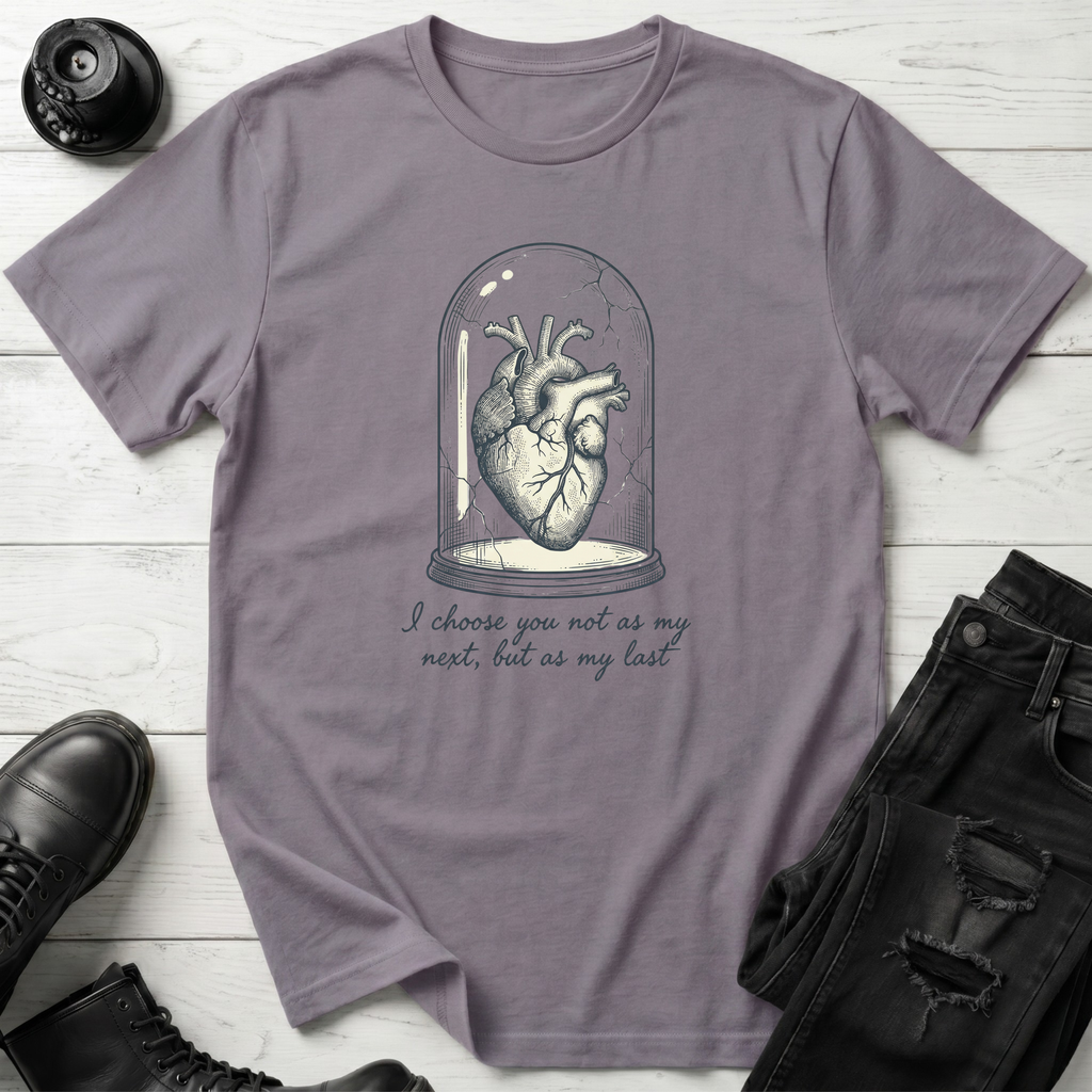 I choose you not as my next, but as my last T-Shirt